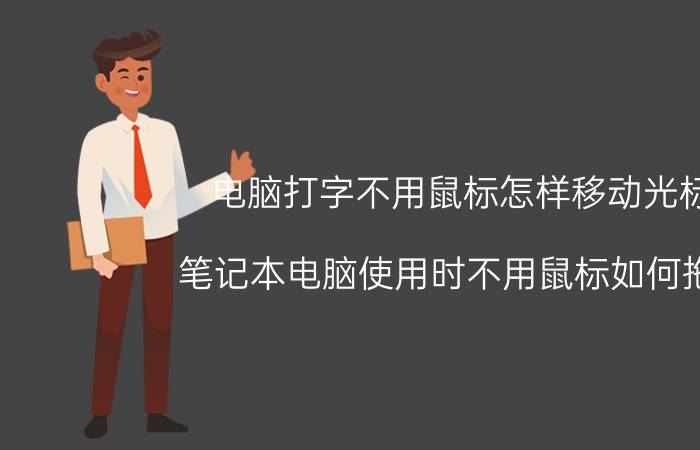 电脑打字不用鼠标怎样移动光标 笔记本电脑使用时不用鼠标如何拖动？